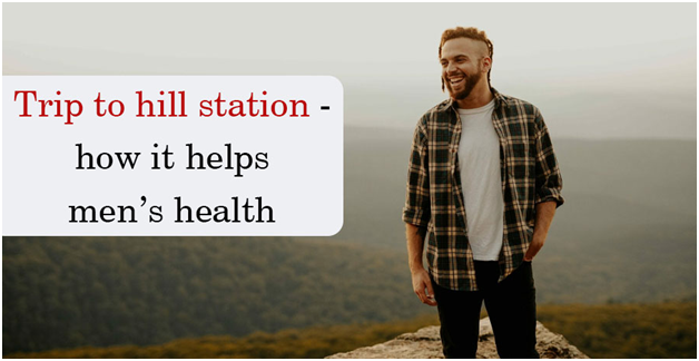 Trip to hill station - how it helps men’s health